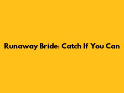 Runaway Bride: Catch If You Can