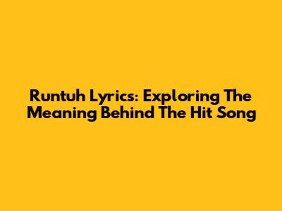 Runtuh Lyrics: Exploring The Meaning Behind The Hit Song