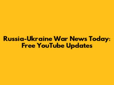 Russia-Ukraine War News Today: Free YouTube Updates