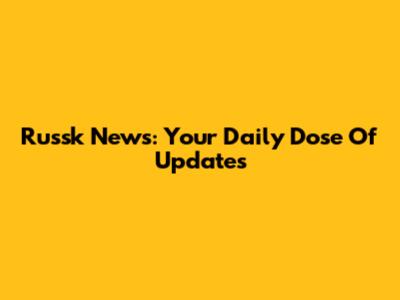 Russk News: Your Daily Dose Of Updates