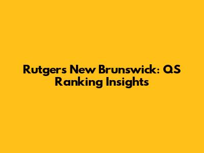Rutgers New Brunswick: QS Ranking Insights
