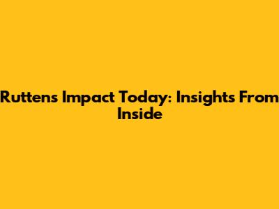 Rutten's Impact Today: Insights From Inside