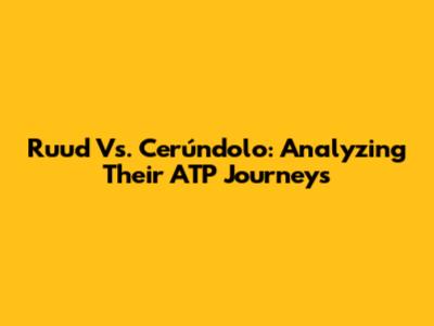 Ruud Vs. Cerúndolo: Analyzing Their ATP Journeys