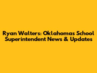 Ryan Walters: Oklahoma's School Superintendent News & Updates
