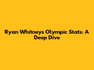 Ryan Whitney's Olympic Stats: A Deep Dive