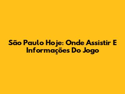 São Paulo Hoje: Onde Assistir E Informações Do Jogo