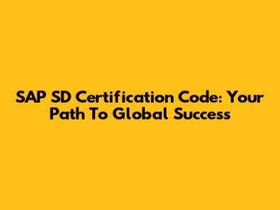 SAP SD Certification Code: Your Path To Global Success