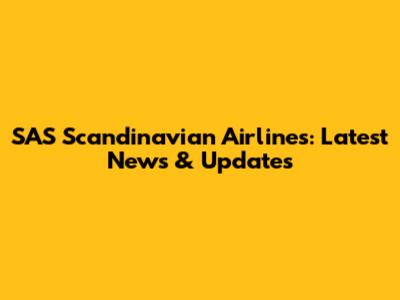 SAS Scandinavian Airlines: Latest News & Updates