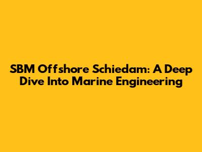 SBM Offshore Schiedam: A Deep Dive Into Marine Engineering