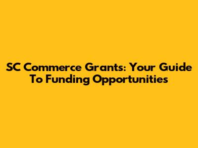 SC Commerce Grants: Your Guide To Funding Opportunities