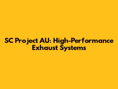 SC Project AU: High-Performance Exhaust Systems