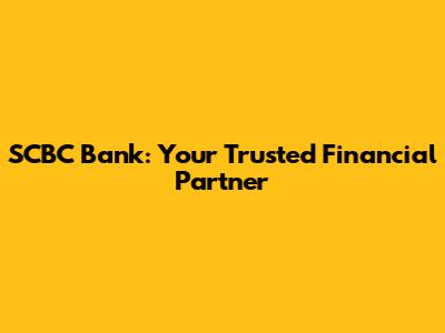 SCBC Bank: Your Trusted Financial Partner