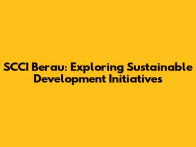SCCI Berau: Exploring Sustainable Development Initiatives