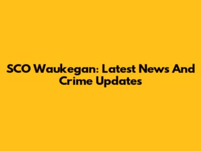 SCO Waukegan: Latest News And Crime Updates