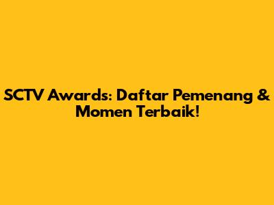 SCTV Awards: Daftar Pemenang & Momen Terbaik!