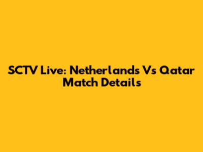 SCTV Live: Netherlands Vs Qatar Match Details