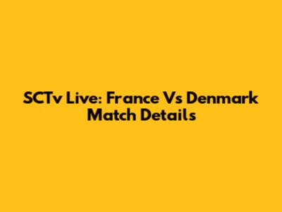 SCTv Live: France Vs Denmark Match Details