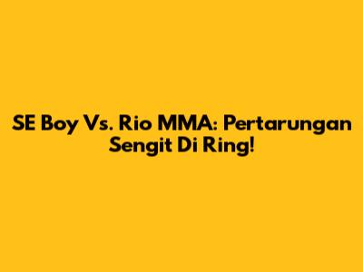 SE Boy Vs. Rio MMA: Pertarungan Sengit Di Ring!