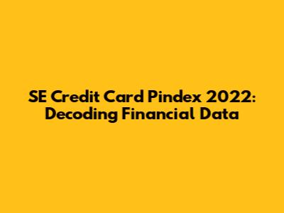 SE Credit Card Pindex 2022: Decoding Financial Data