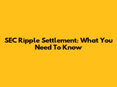 SEC Ripple Settlement: What You Need To Know