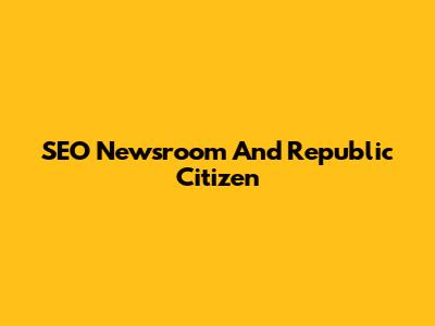 SEO Newsroom And Republic Citizen