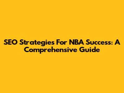 SEO Strategies For NBA Success: A Comprehensive Guide