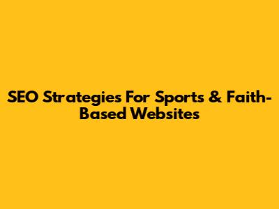 SEO Strategies For Sports & Faith-Based Websites