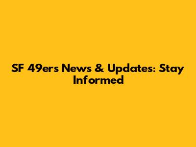 SF 49ers News & Updates: Stay Informed