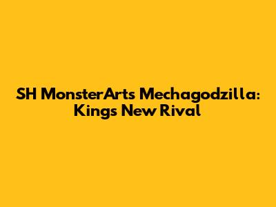 SH MonsterArts Mechagodzilla: King's New Rival