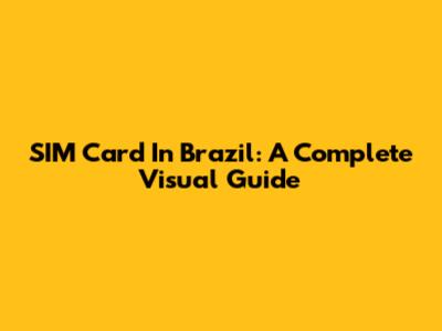 SIM Card In Brazil: A Complete Visual Guide