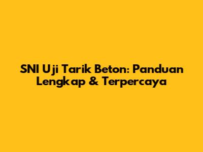 SNI Uji Tarik Beton: Panduan Lengkap & Terpercaya