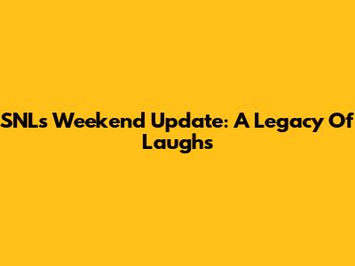 SNL's Weekend Update: A Legacy Of Laughs