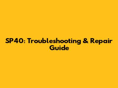 SP40: Troubleshooting & Repair Guide