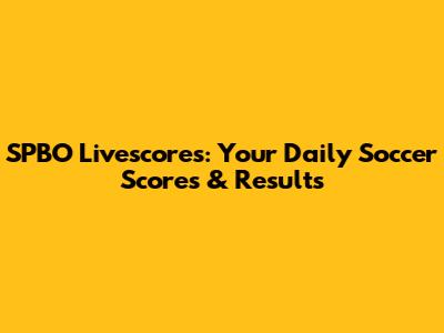 SPBO Livescores: Your Daily Soccer Scores & Results