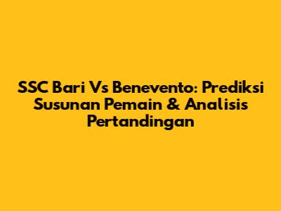 SSC Bari Vs Benevento: Prediksi Susunan Pemain & Analisis Pertandingan