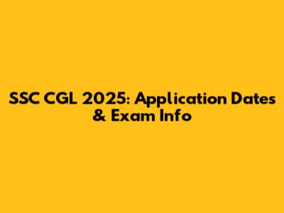 SSC CGL 2025: Application Dates & Exam Info