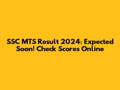 SSC MTS Result 2024: Expected Soon! Check Scores Online