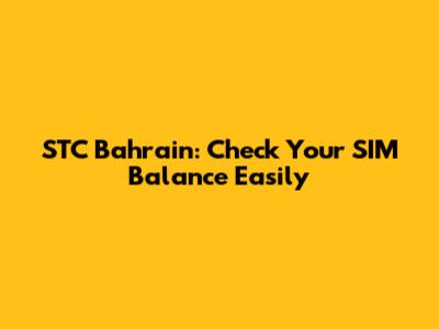 STC Bahrain: Check Your SIM Balance Easily