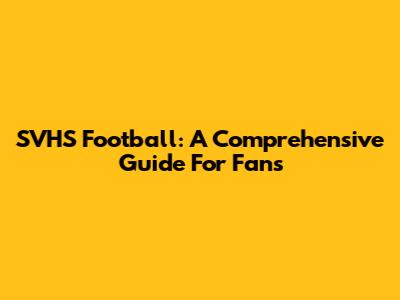 SVHS Football: A Comprehensive Guide For Fans