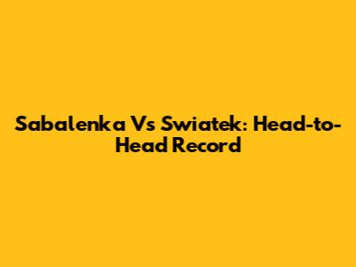 Sabalenka Vs Swiatek: Head-to-Head Record