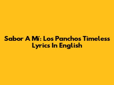 Sabor A Mí: Los Panchos' Timeless Lyrics In English