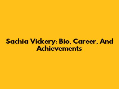 Sachia Vickery: Bio, Career, And Achievements
