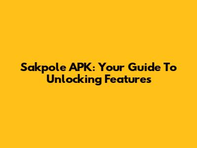 Sakpole APK: Your Guide To Unlocking Features