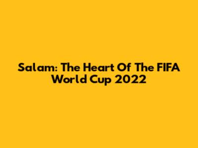 Salam: The Heart Of The FIFA World Cup 2022