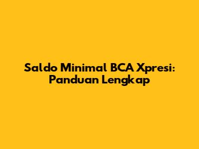 Saldo Minimal BCA Xpresi: Panduan Lengkap