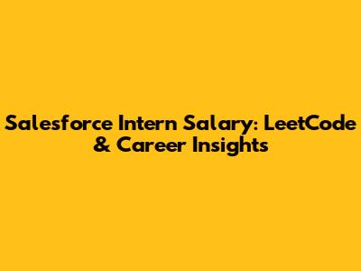 Salesforce Intern Salary: LeetCode & Career Insights