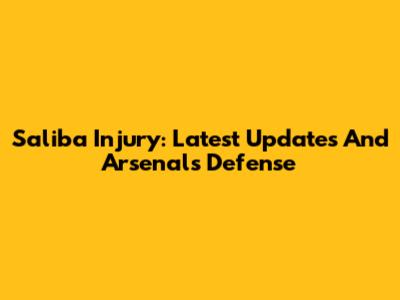 Saliba Injury: Latest Updates And Arsenal's Defense