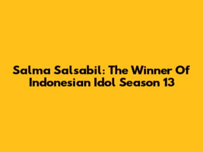 Salma Salsabil: The Winner Of Indonesian Idol Season 13