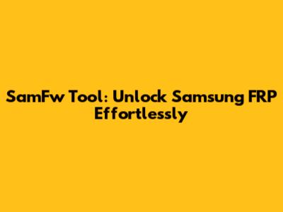 SamFw Tool: Unlock Samsung FRP Effortlessly