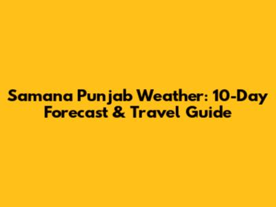 Samana Punjab Weather: 10-Day Forecast & Travel Guide